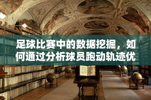 足球比赛中的数据挖掘，如何通过分析球员跑动轨迹优化战术布局？