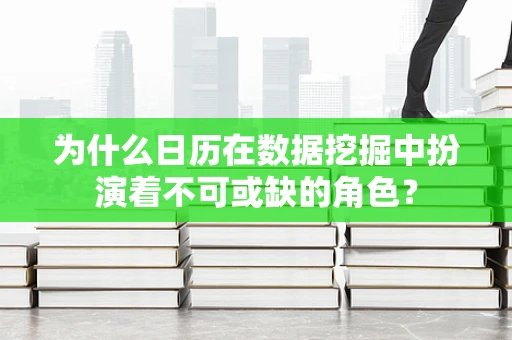 为什么日历在数据挖掘中扮演着不可或缺的角色？