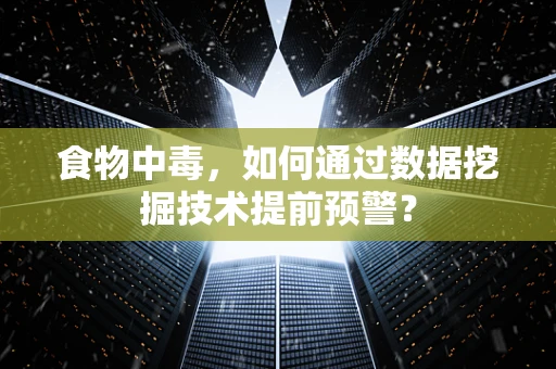 食物中毒，如何通过数据挖掘技术提前预警？