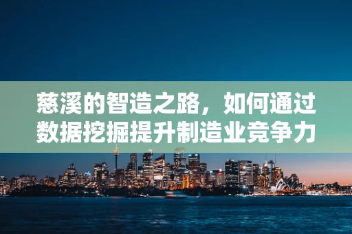 慈溪的智造之路，如何通过数据挖掘提升制造业竞争力？