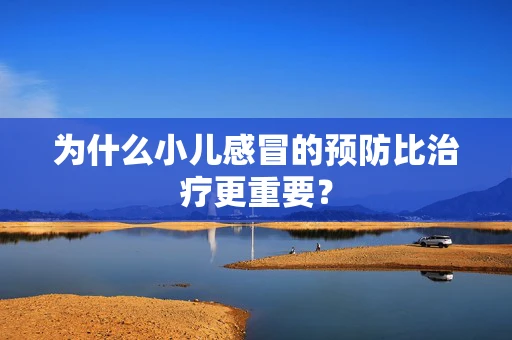 为什么小儿感冒的预防比治疗更重要？
