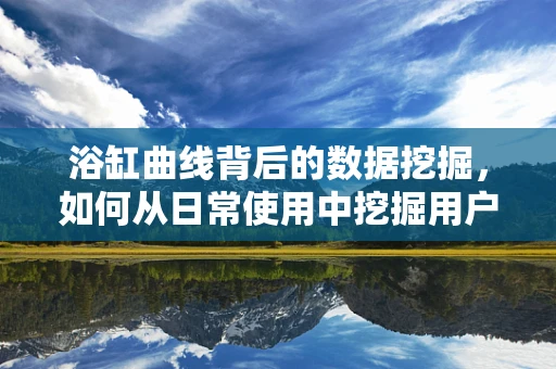 浴缸曲线背后的数据挖掘，如何从日常使用中挖掘用户行为模式？