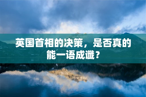 英国首相的决策，是否真的能一语成谶？