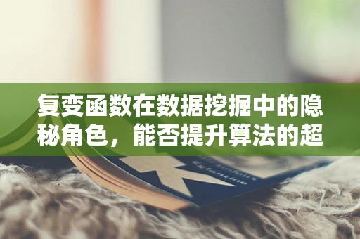复变函数在数据挖掘中的隐秘角色，能否提升算法的超感知能力？