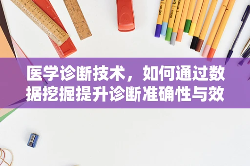 医学诊断技术，如何通过数据挖掘提升诊断准确性与效率？