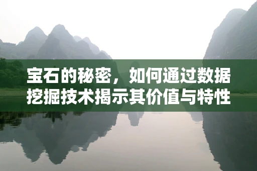 宝石的秘密，如何通过数据挖掘技术揭示其价值与特性？