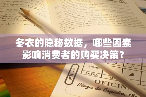冬衣的隐秘数据，哪些因素影响消费者的购买决策？