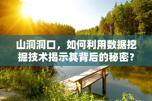 山洞洞口，如何利用数据挖掘技术揭示其背后的秘密？