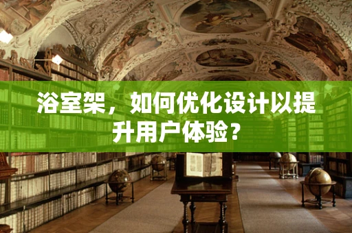 浴室架，如何优化设计以提升用户体验？