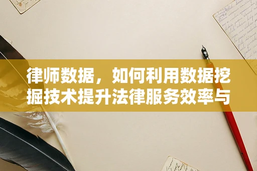 律师数据，如何利用数据挖掘技术提升法律服务效率与质量？