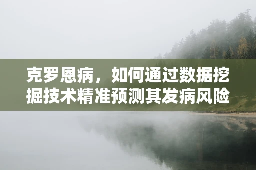 克罗恩病，如何通过数据挖掘技术精准预测其发病风险？
