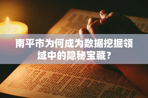 南平市为何成为数据挖掘领域中的隐秘宝藏？