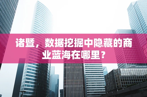 诸暨，数据挖掘中隐藏的商业蓝海在哪里？