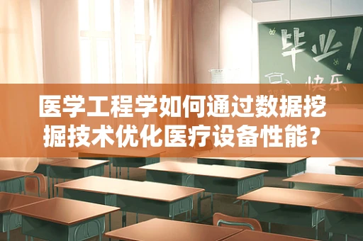 医学工程学如何通过数据挖掘技术优化医疗设备性能？