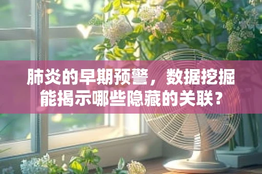 肺炎的早期预警，数据挖掘能揭示哪些隐藏的关联？