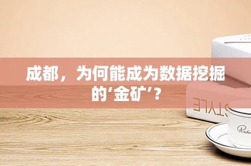 成都，为何能成为数据挖掘的‘金矿’？