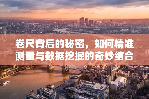 卷尺背后的秘密，如何精准测量与数据挖掘的奇妙结合？