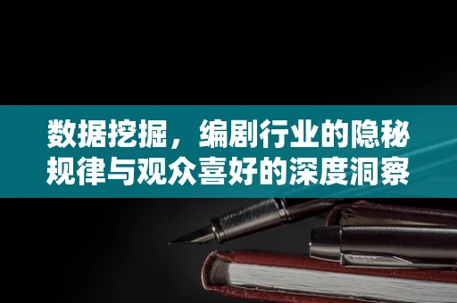 数据挖掘，编剧行业的隐秘规律与观众喜好的深度洞察
