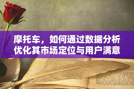 摩托车，如何通过数据分析优化其市场定位与用户满意度？