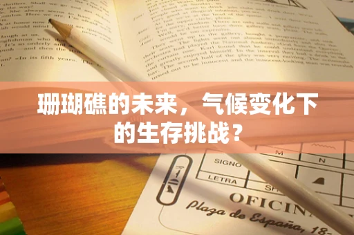珊瑚礁的未来，气候变化下的生存挑战？