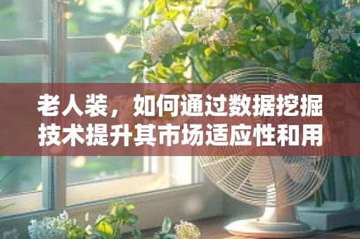 老人装，如何通过数据挖掘技术提升其市场适应性和用户满意度？