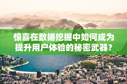 惊喜在数据挖掘中如何成为提升用户体验的秘密武器？