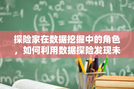 探险家在数据挖掘中的角色，如何利用数据探险发现未知的宝藏？