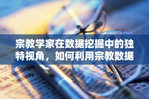 宗教学家在数据挖掘中的独特视角，如何利用宗教数据洞察社会脉搏？