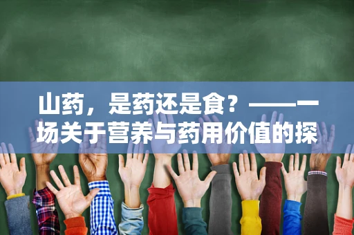 山药，是药还是食？——一场关于营养与药用价值的探讨