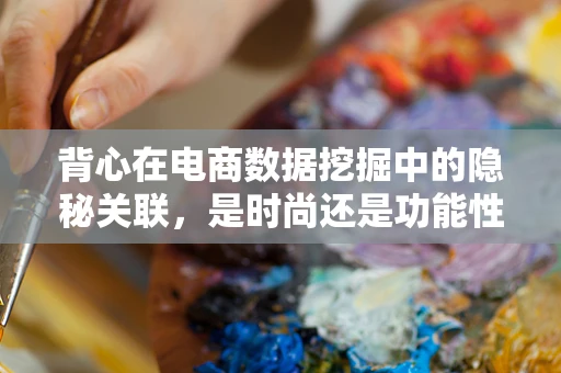 背心在电商数据挖掘中的隐秘关联，是时尚还是功能性的胜利？