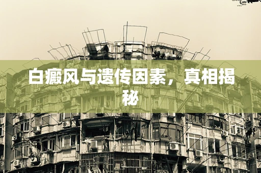白癜风与遗传因素，真相揭秘