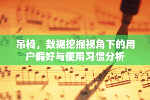 吊椅，数据挖掘视角下的用户偏好与使用习惯分析