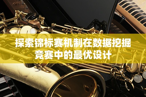 探索锦标赛机制在数据挖掘竞赛中的最优设计