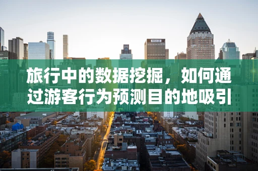 旅行中的数据挖掘，如何通过游客行为预测目的地吸引力？