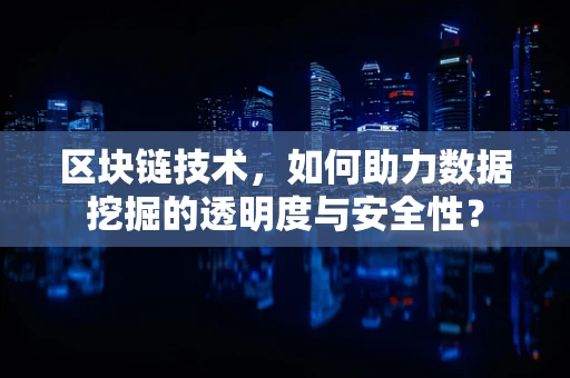 区块链技术，如何助力数据挖掘的透明度与安全性？
