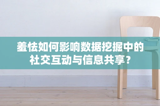 羞怯如何影响数据挖掘中的社交互动与信息共享？