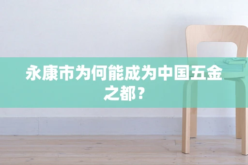 永康市为何能成为中国五金之都？