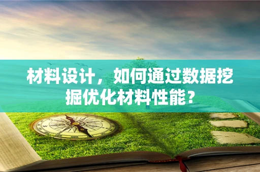 材料设计，如何通过数据挖掘优化材料性能？