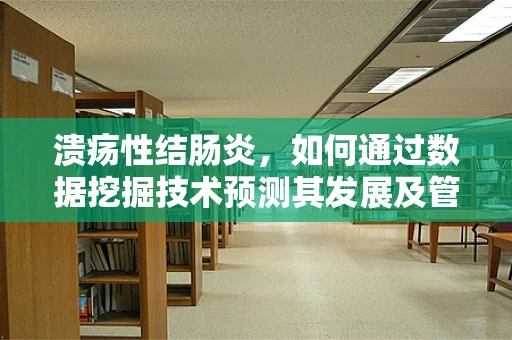 溃疡性结肠炎，如何通过数据挖掘技术预测其发展及管理？