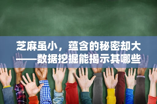 芝麻虽小，蕴含的秘密却大——数据挖掘能揭示其哪些不为人知的特征？