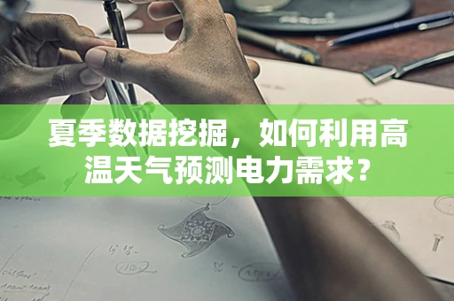 夏季数据挖掘，如何利用高温天气预测电力需求？