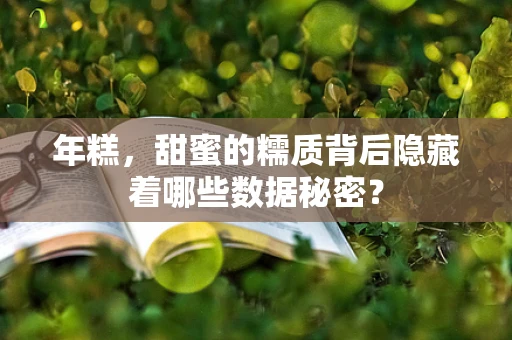 年糕，甜蜜的糯质背后隐藏着哪些数据秘密？