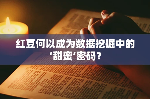 红豆何以成为数据挖掘中的‘甜蜜’密码？