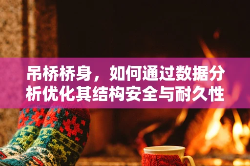 吊桥桥身，如何通过数据分析优化其结构安全与耐久性？