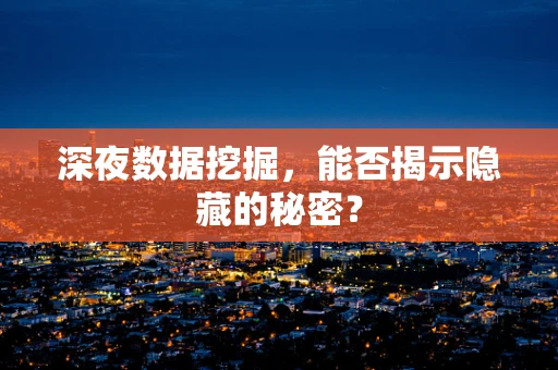 深夜数据挖掘，能否揭示隐藏的秘密？