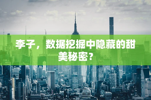 李子，数据挖掘中隐藏的甜美秘密？