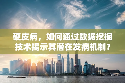 硬皮病，如何通过数据挖掘技术揭示其潜在发病机制？