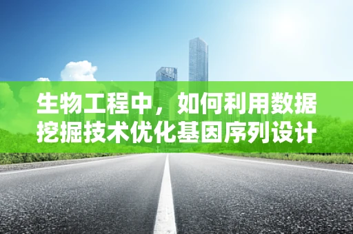 生物工程中，如何利用数据挖掘技术优化基因序列设计？