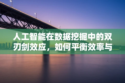 人工智能在数据挖掘中的双刃剑效应，如何平衡效率与偏见？