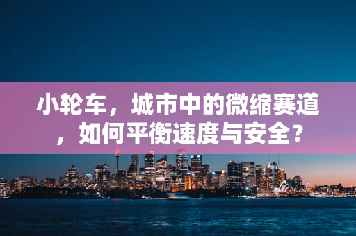 小轮车，城市中的微缩赛道，如何平衡速度与安全？